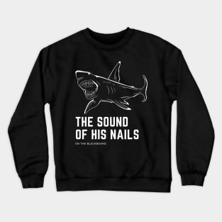 Shark — The Sound of His Nails on the Blackboard Crewneck Sweatshirt